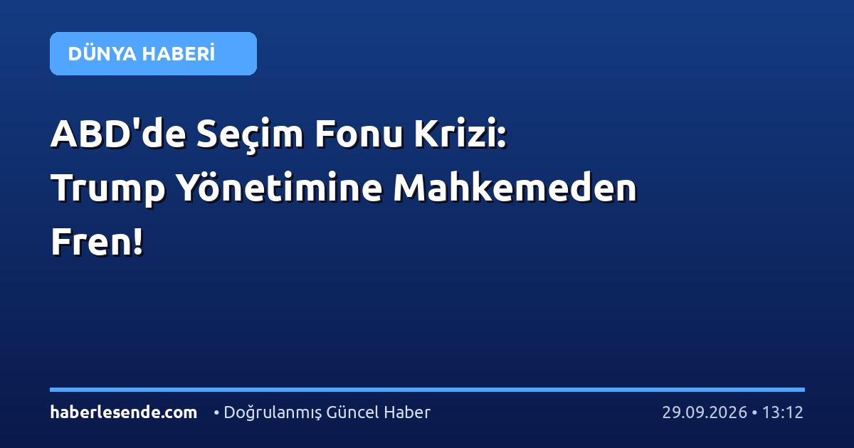 ABD'de Seçim Fonu Krizi: Trump Yönetimine Mahkemeden Fren!