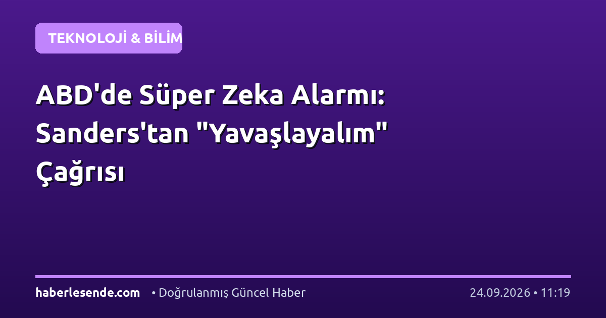 ABD'de Süper Zeka Alarmı: Sanders'tan "Yavaşlayalım" Çağrısı
