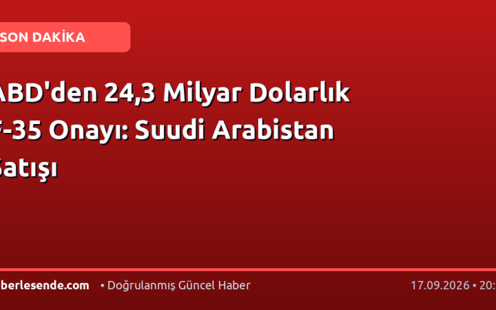 ABD'den 24,3 Milyar Dolarlık F-35 Onayı: Suudi Arabistan Satışı