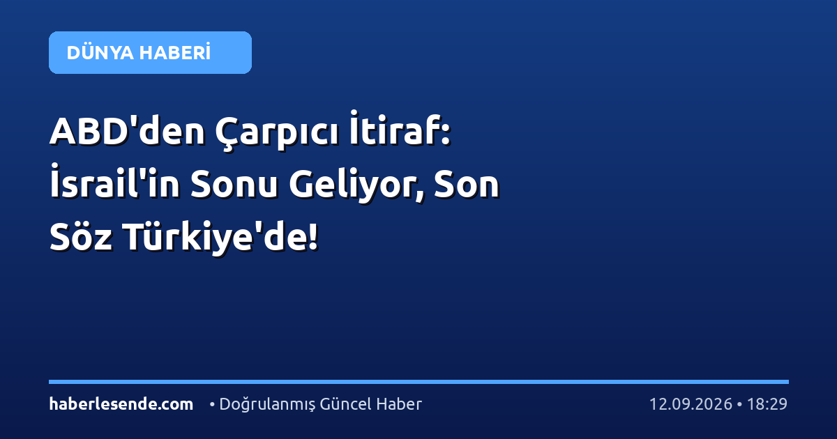 ABD'den Çarpıcı İtiraf: İsrail'in Sonu Geliyor, Son Söz Türkiye'de!