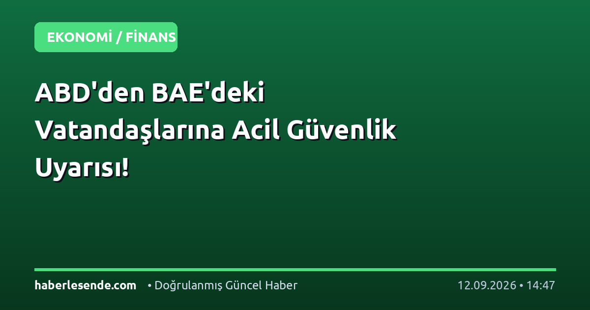 ABD'den BAE'deki Vatandaşlarına Acil Güvenlik Uyarısı!