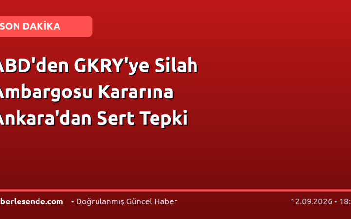 ABD'den GKRY'ye Silah Ambargosu Kararına Ankara'dan Sert Tepki