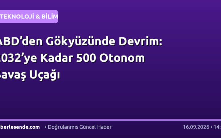 ABD’den Gökyüzünde Devrim: 2032’ye Kadar 500 Otonom Savaş Uçağı