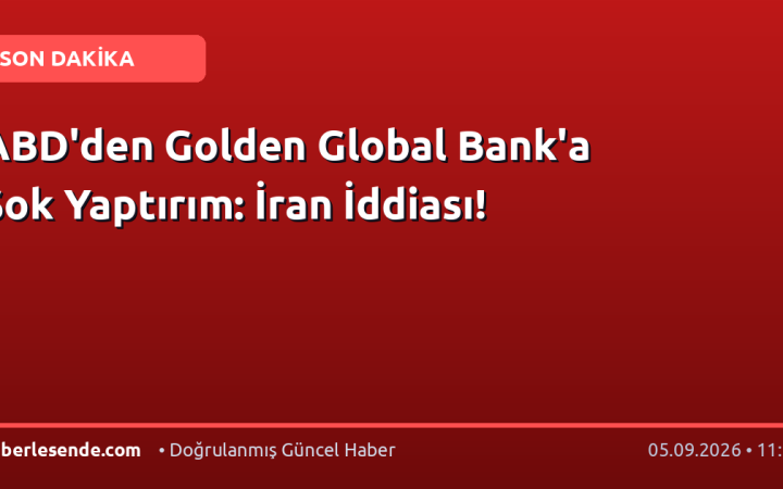 ABD'den Golden Global Bank'a Şok Yaptırım: İran İddiası!