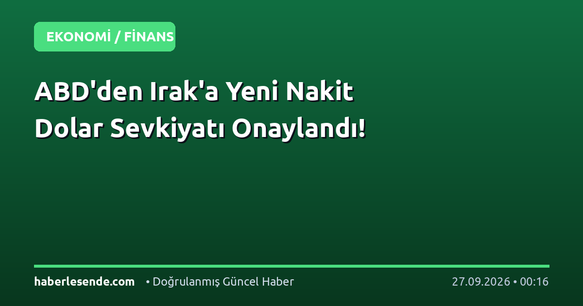 ABD'den Irak'a Yeni Nakit Dolar Sevkiyatı Onaylandı!