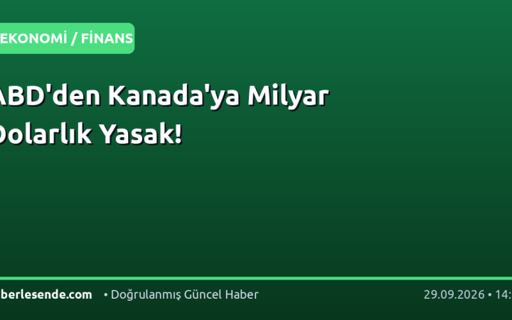 ABD'den Kanada'ya Milyar Dolarlık Yasak!