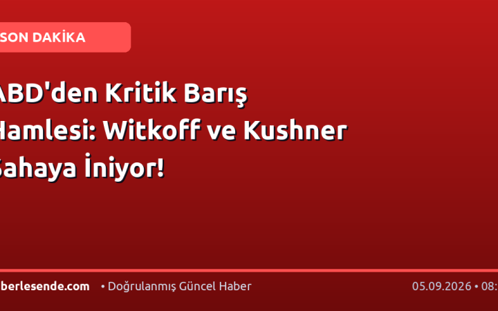 ABD'den Kritik Barış Hamlesi: Witkoff ve Kushner Sahaya İniyor!
