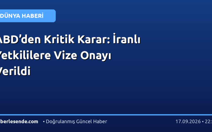 ABD’den Kritik Karar: İranlı Yetkililere Vize Onayı Verildi
