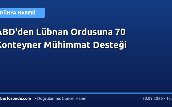 ABD'den Lübnan Ordusuna 70 Konteyner Mühimmat Desteği