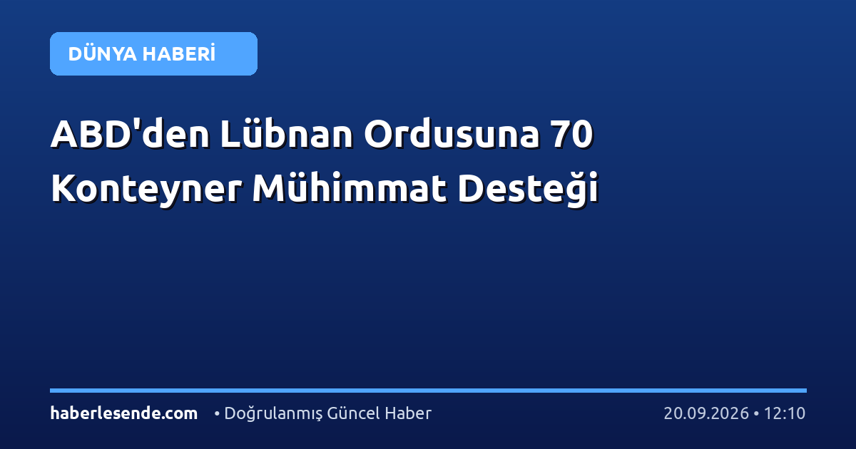 ABD'den Lübnan Ordusuna 70 Konteyner Mühimmat Desteği