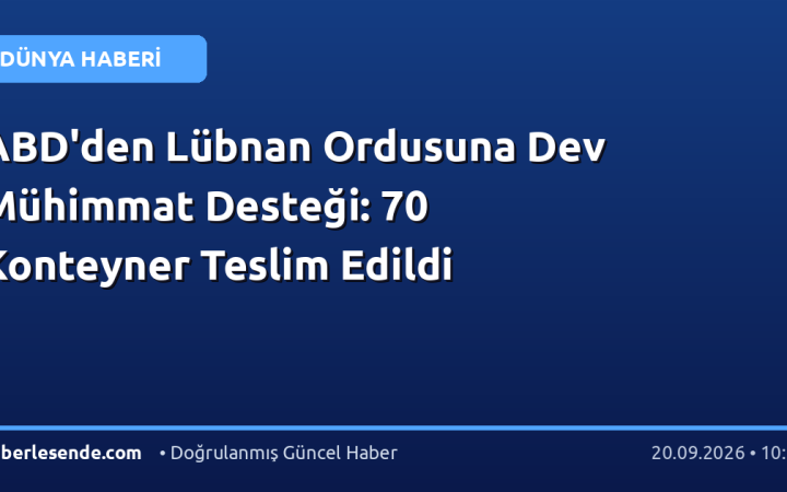 ABD'den Lübnan Ordusuna Dev Mühimmat Desteği: 70 Konteyner Teslim Edildi