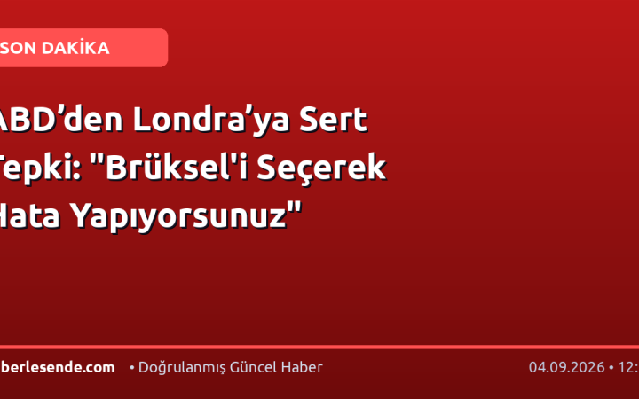 ABD’den Londra’ya Sert Tepki: "Brüksel'i Seçerek Hata Yapıyorsunuz"