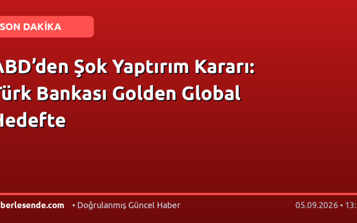 ABD’den Şok Yaptırım Kararı: Türk Bankası Golden Global Hedefte