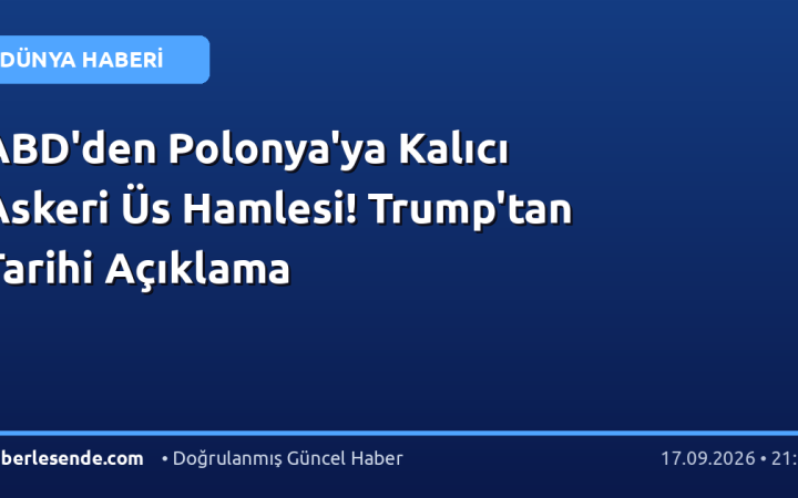 ABD'den Polonya'ya Kalıcı Askeri Üs Hamlesi! Trump'tan Tarihi Açıklama
