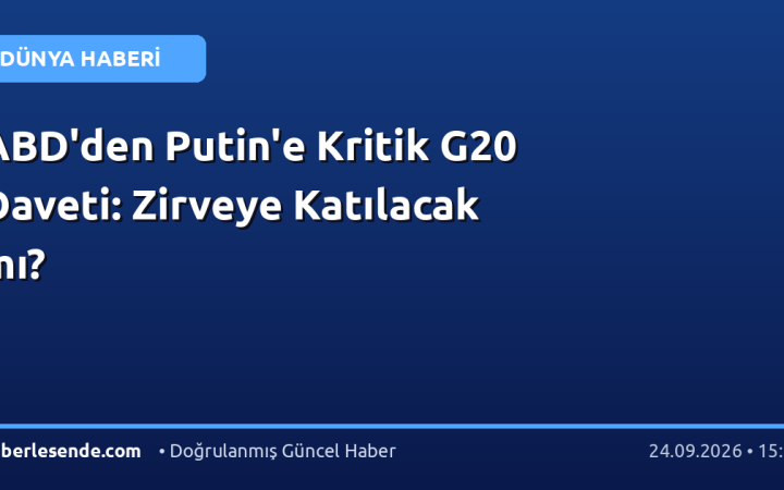 ABD'den Putin'e Kritik G20 Daveti: Zirveye Katılacak mı?