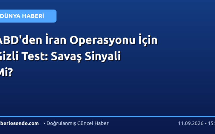 ABD'den İran Operasyonu İçin Gizli Test: Savaş Sinyali Mi?