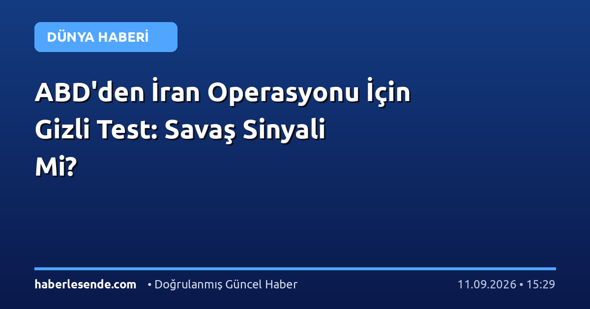 ABD'den İran Operasyonu İçin Gizli Test: Savaş Sinyali Mi?
