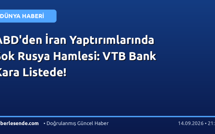 ABD'den İran Yaptırımlarında Şok Rusya Hamlesi: VTB Bank Kara Listede!