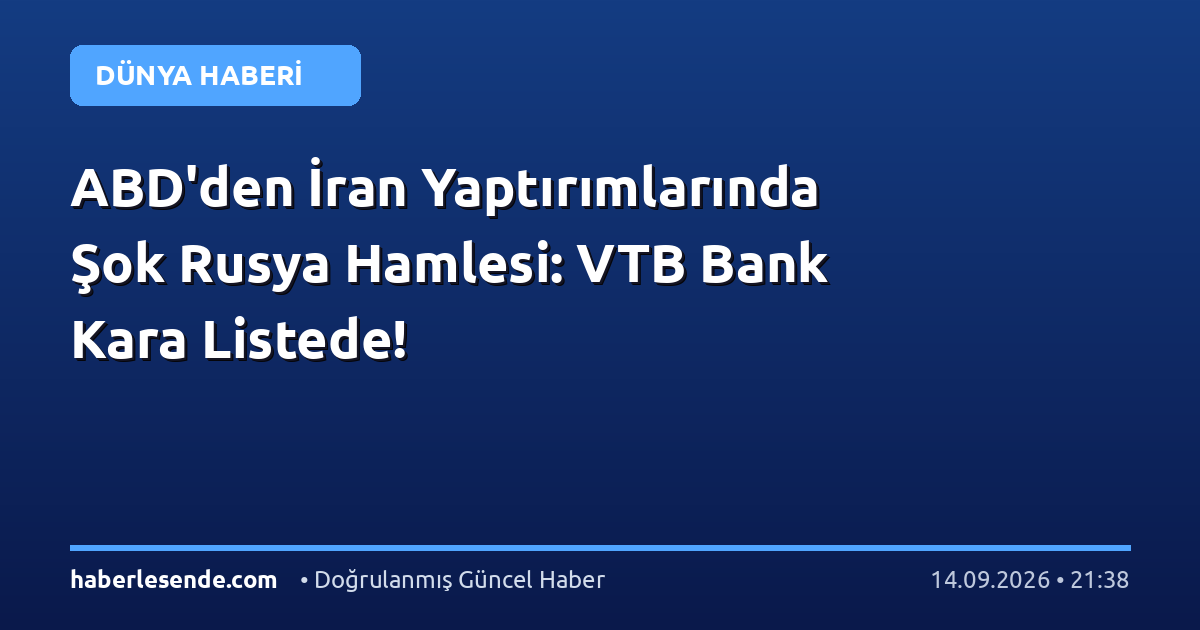 ABD'den İran Yaptırımlarında Şok Rusya Hamlesi: VTB Bank Kara Listede!