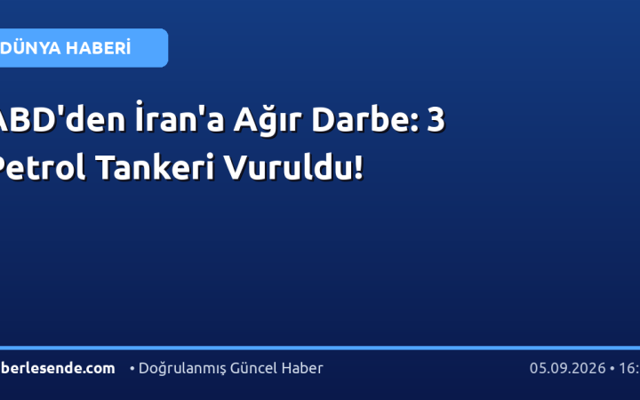 ABD'den İran'a Ağır Darbe: 3 Petrol Tankeri Vuruldu!