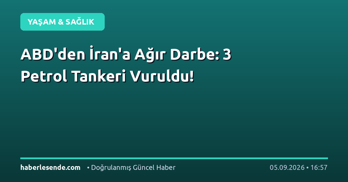 ABD'den İran'a Ağır Darbe: 3 Petrol Tankeri Vuruldu!