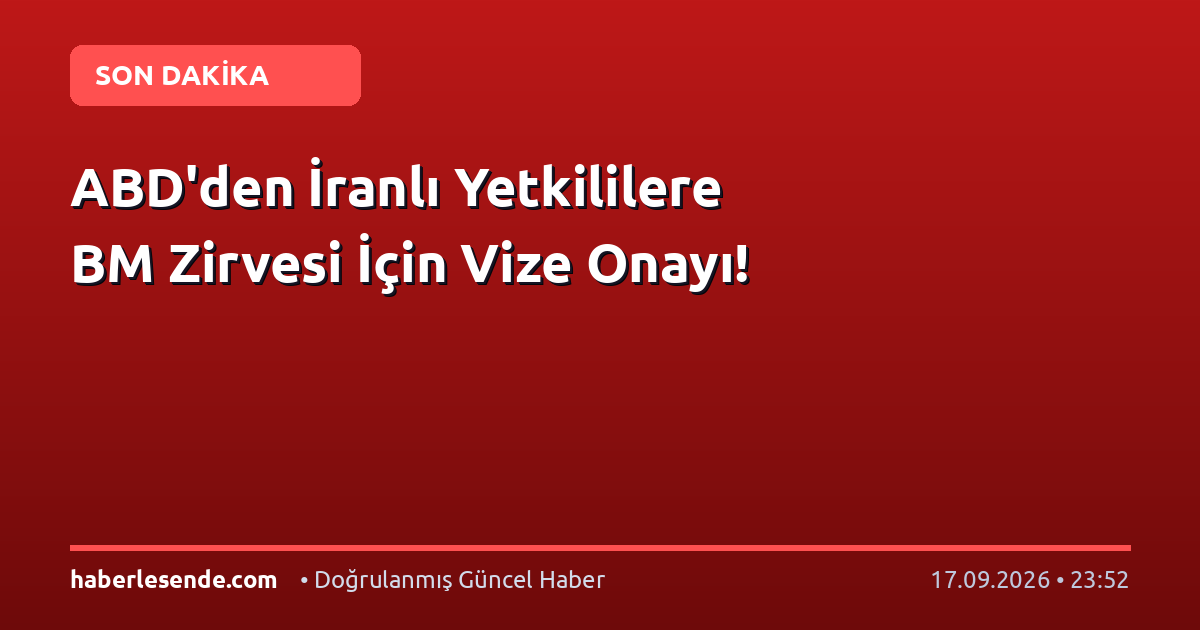ABD'den İranlı Yetkililere BM Zirvesi İçin Vize Onayı!