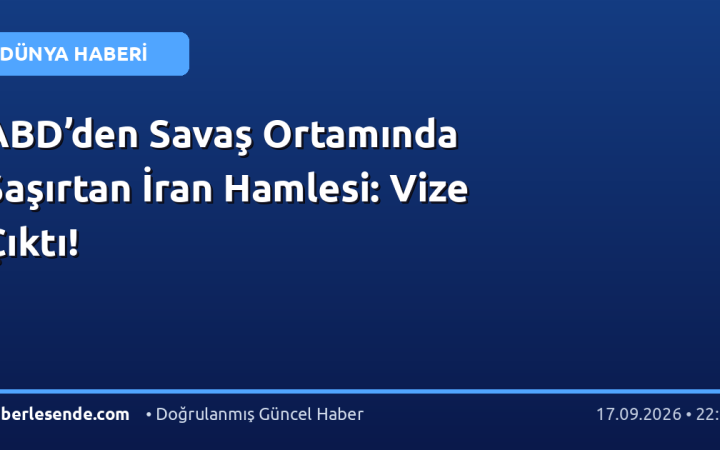 ABD’den Savaş Ortamında Şaşırtan İran Hamlesi: Vize Çıktı!