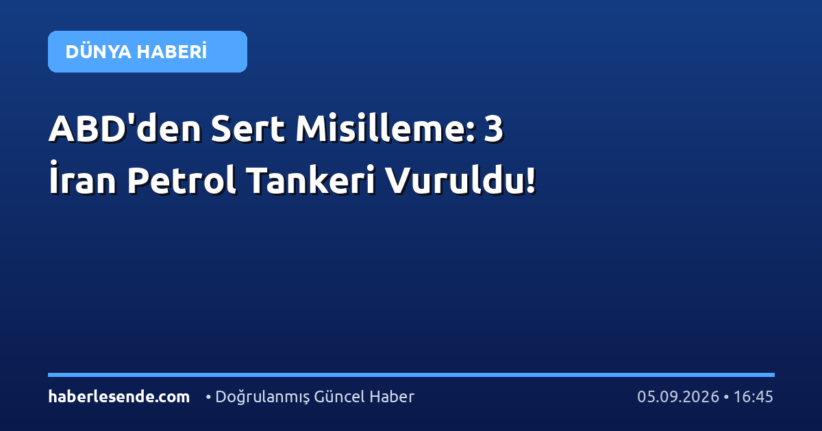ABD'den Sert Misilleme: 3 İran Petrol Tankeri Vuruldu!