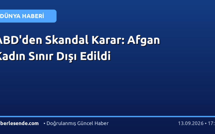 ABD'den Skandal Karar: Afgan Kadın Sınır Dışı Edildi