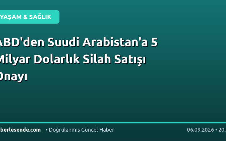 ABD'den Suudi Arabistan'a 5 Milyar Dolarlık Silah Satışı Onayı