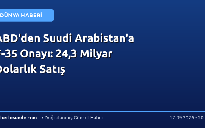 ABD'den Suudi Arabistan'a F-35 Onayı: 24,3 Milyar Dolarlık Satış