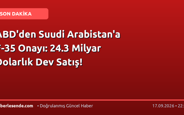 ABD'den Suudi Arabistan'a F-35 Onayı: 24.3 Milyar Dolarlık Dev Satış!