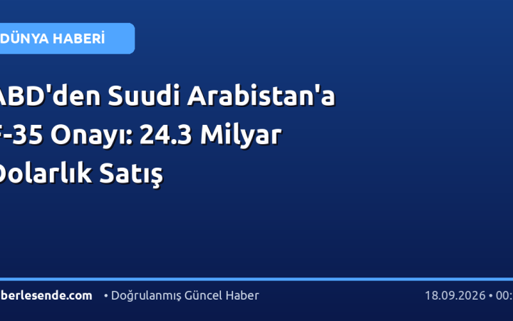 ABD'den Suudi Arabistan'a F-35 Onayı: 24.3 Milyar Dolarlık Satış