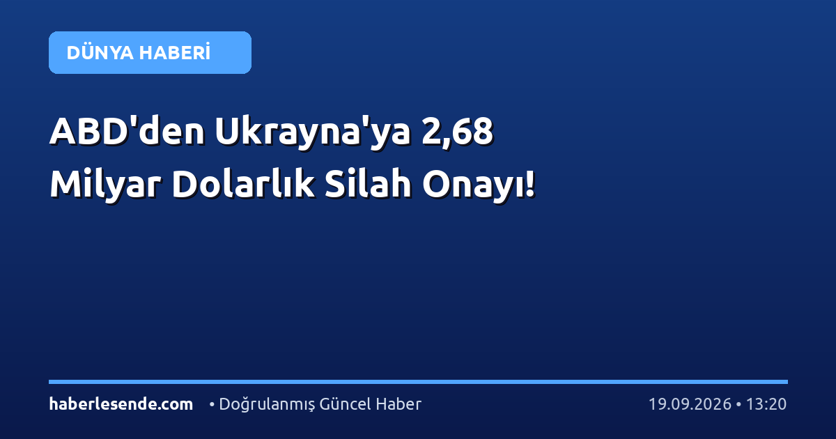 ABD'den Ukrayna'ya 2,68 Milyar Dolarlık Silah Onayı!