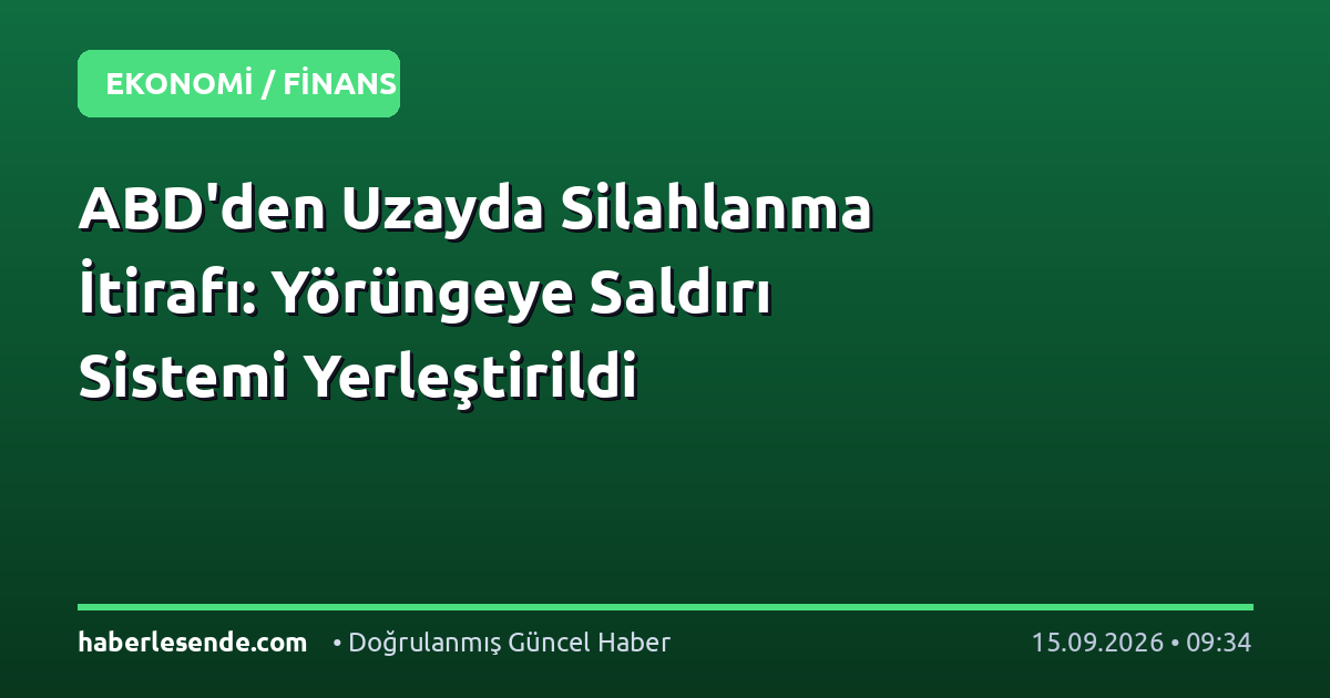 ABD'den Uzayda Silahlanma İtirafı: Yörüngeye Saldırı Sistemi Yerleştirildi