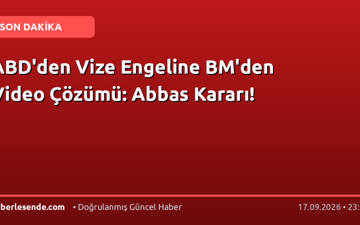 ABD'den Vize Engeline BM'den Video Çözümü: Abbas Kararı!