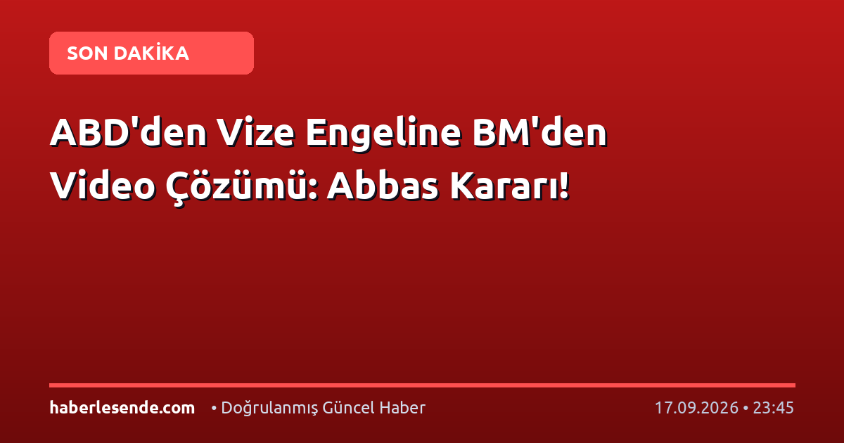 ABD'den Vize Engeline BM'den Video Çözümü: Abbas Kararı!