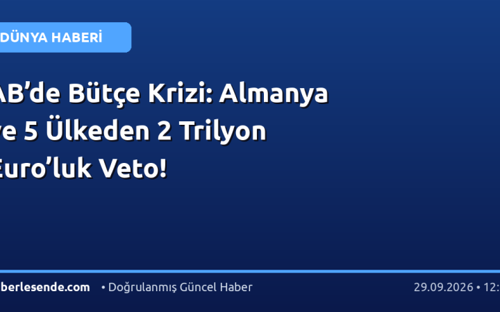 AB’de Bütçe Krizi: Almanya ve 5 Ülkeden 2 Trilyon Euro’luk Veto!