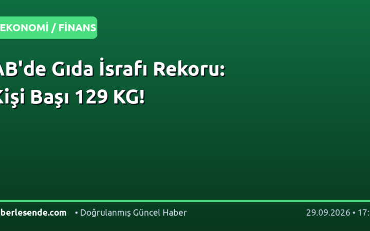AB'de Gıda İsrafı Rekoru: Kişi Başı 129 KG!