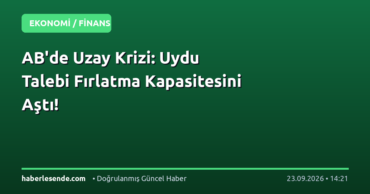 AB'de Uzay Krizi: Uydu Talebi Fırlatma Kapasitesini Aştı!