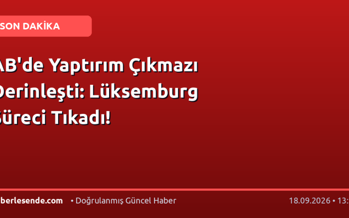 AB'de Yaptırım Çıkmazı Derinleşti: Lüksemburg Süreci Tıkadı!