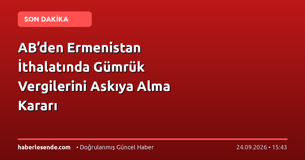 AB’den Ermenistan İthalatında Gümrük Vergilerini Askıya Alma Kararı