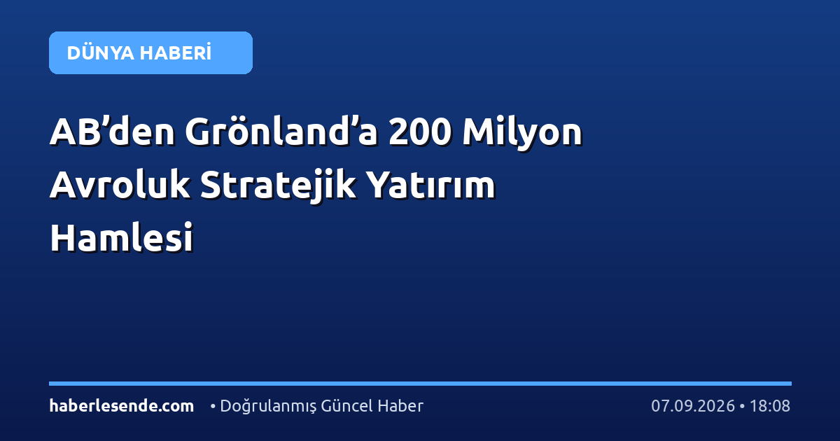 AB’den Grönland’a 200 Milyon Avroluk Stratejik Yatırım Hamlesi