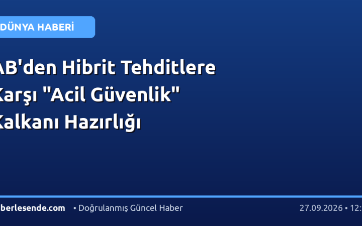 AB'den Hibrit Tehditlere Karşı "Acil Güvenlik" Kalkanı Hazırlığı