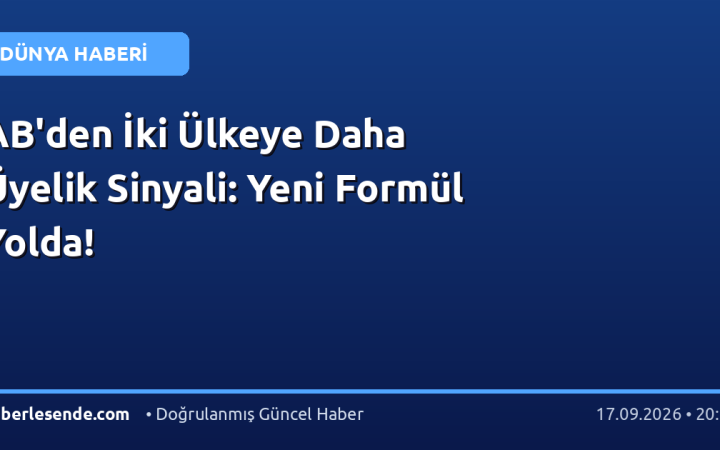 AB'den İki Ülkeye Daha Üyelik Sinyali: Yeni Formül Yolda!