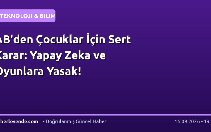 AB'den Çocuklar İçin Sert Karar: Yapay Zeka ve Oyunlara Yasak!