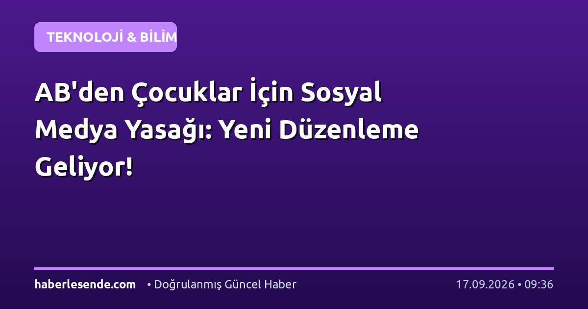 AB'den Çocuklar İçin Sosyal Medya Yasağı: Yeni Düzenleme Geliyor!