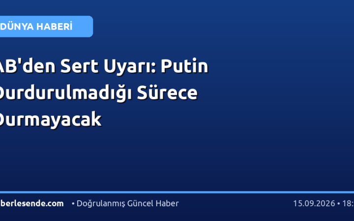 AB'den Sert Uyarı: Putin Durdurulmadığı Sürece Durmayacak