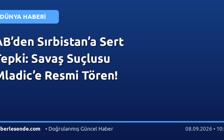 AB’den Sırbistan’a Sert Tepki: Savaş Suçlusu Mladic’e Resmi Tören!