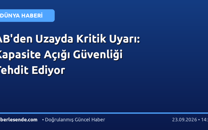 AB'den Uzayda Kritik Uyarı: Kapasite Açığı Güvenliği Tehdit Ediyor